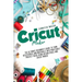 Cricut Maker: The Ultimate Beginner's Guide to Turn Accessories and Materials Into Profitable Project Ideas Using Design Space and Cricut Maker
