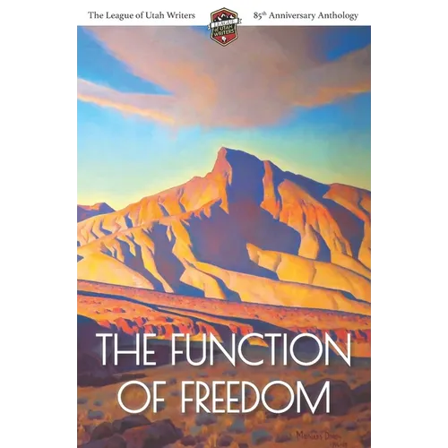 The Function of Freedom: The League of Utah Writers 85th Anniversary Commemorative Anthology