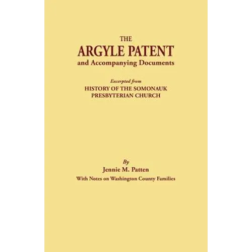 Argyle Patent and Accompanying Documents. Excerpted from History of the Somonauk Presbyterian Church, with Notes on Washington County Families