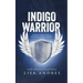 Indigo Warrior - A Guide For Indigo Adults & The Parents Of Indigo Children