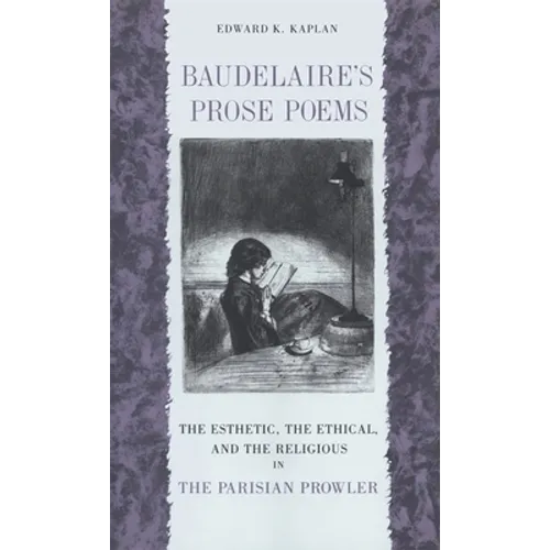 Baudelaire's Prose Poems: The Esthetic, the Ethical, and the Religious in the Parisian Prowler