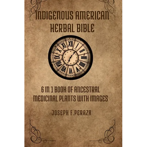 Indigenous American Herbal Bible: 6 in 1 Book of Ancestral Medicinal Plants with images.