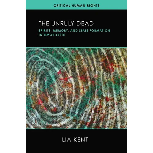 The Unruly Dead: Spirits, Memory, and State Formation in Timor-Leste