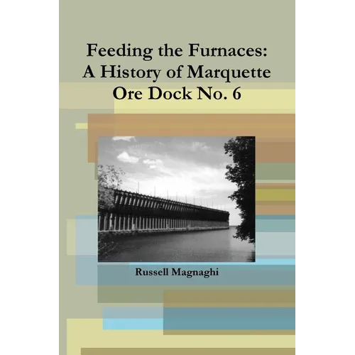Feeding the Furnaces: A History of Marquette Ore Dock No. 6