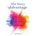 The Story Advantage: Unleash the Power of Storytelling to Engage, Inspire, and Influence