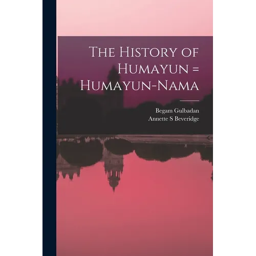 The History of Humayun = Humayun-nama
