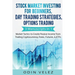 Stock Market Investing for Beginners, Day Trading Strategies, Options Trading: 3 Manuscripts in 1- Market Tactics to Create Passive Income from Tradin