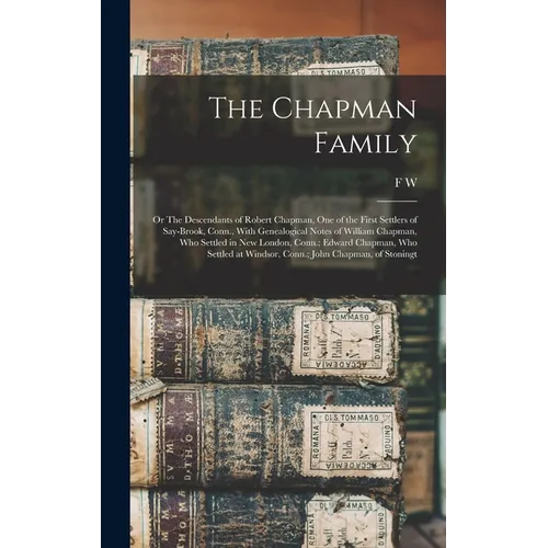 The Chapman Family: Or The Descendants of Robert Chapman, one of the First Settlers of Say-brook, Conn., With Genealogical Notes of Willia