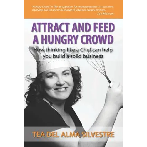 Attract and Feed a Hungry Crowd: How thinking like a chef can help you build a solid business