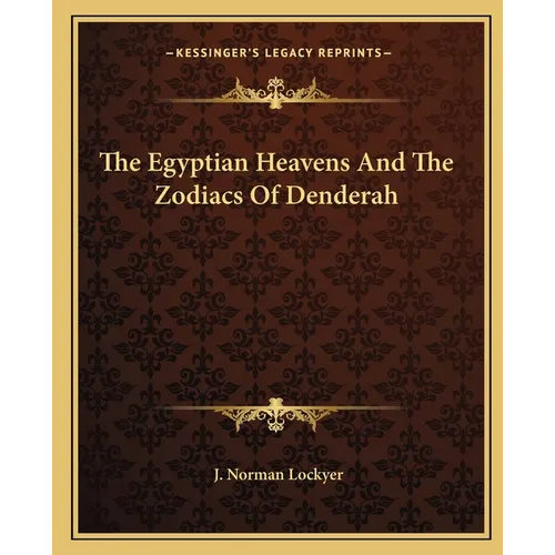 The Egyptian Heavens And The Zodiacs Of Denderah