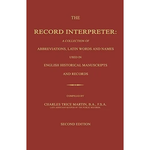 The Record Interpreter: A Collection of Abbreviations, Latin Words and Names Used in English Historical Manuscripts and Records. Second Editio