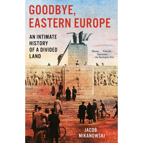 Goodbye, Eastern Europe: An Intimate History of a Divided Land