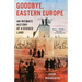 Goodbye, Eastern Europe: An Intimate History of a Divided Land