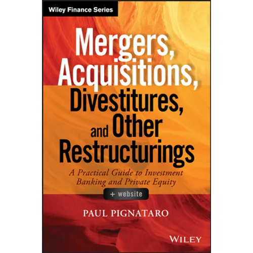 Mergers, Acquisitions, Divestitures, and Other Restructurings, + Website: A Practical Guide to Investment Banking and Private Equity