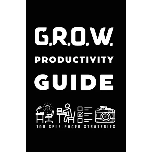 G.R.O.W. Productivity Guide: 100 Self-Paced Strategies
