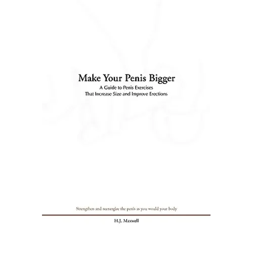Make Your Penis Bigger: A Guide to Penis Exercises That Increase Size and Improve Erections