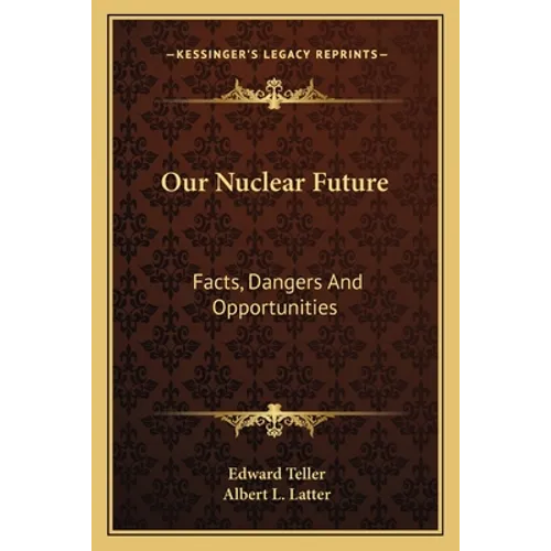 Our Nuclear Future: Facts, Dangers And Opportunities
