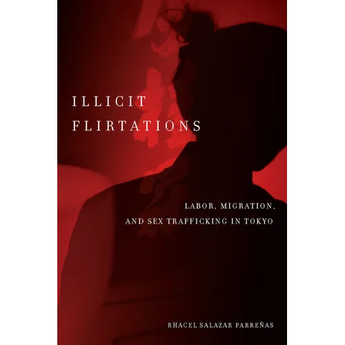 Illicit Flirtations: Labor, Migration, and Sex Trafficking in Tokyo