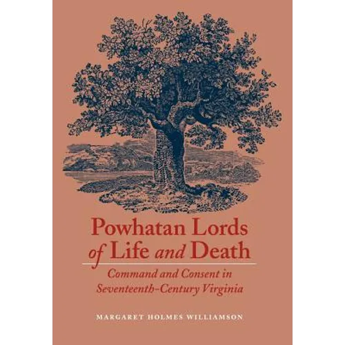 Powhatan Lords of Life and Death: Command and Consent in Seventeenth-Century Virginia