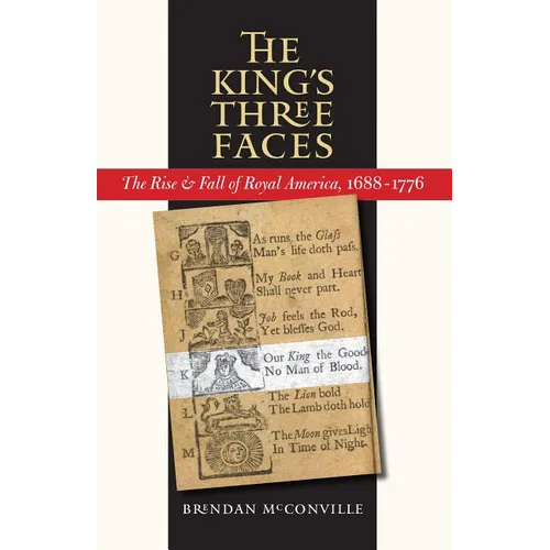 The King's Three Faces: The Rise and Fall of Royal America, 1688-1776