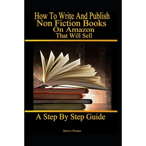 How to write and publish nonfiction books on Amazon that will sell: A step by step guide