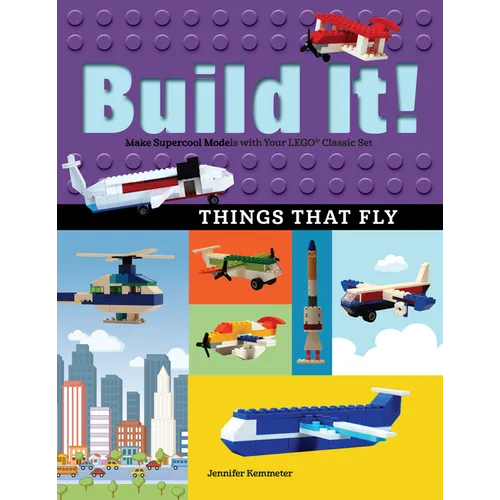 Build It! Things That Fly: Make Supercool Models with Your Favorite Lego(r) Parts