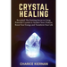 Crystal Healing: Revealed! The Exciting Secret to Using Powerful Crystals to Awaken Your Chakras, Boost Your Energy and Transform Your Life
