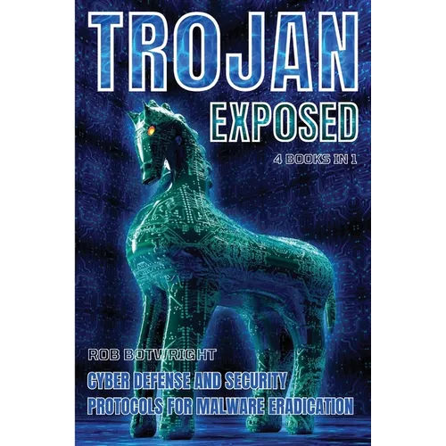 Trojan Exposed: Cyber Defense And Security Protocols For Malware Eradication