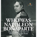 Who Was Napoleon Bonaparte - Biography Books for Kids 9-12 Children's Biography Books