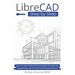 LibreCAD Step by Step: Learn to Make Technical Drawings for Architecture, Engineering, and DIY with Free 2D CAD Software