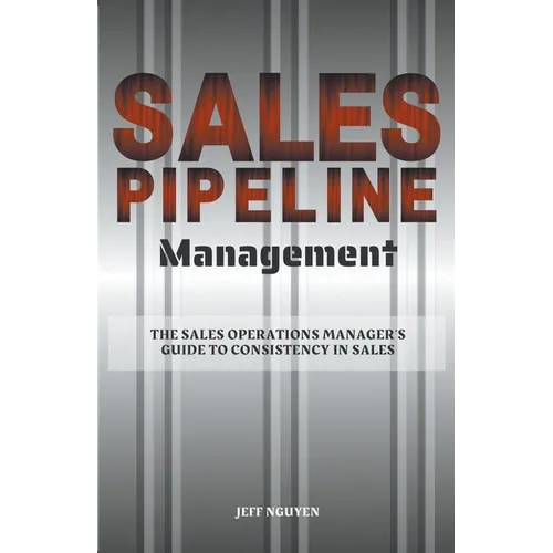 Sales Pipeline Management: The Sales Operations Manager's Guide to Consistency in Sales