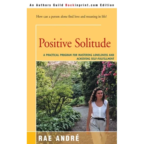 Positive Solitude: A Practical Program for Mastering Loneliness and Achieving Self-Fulfillment