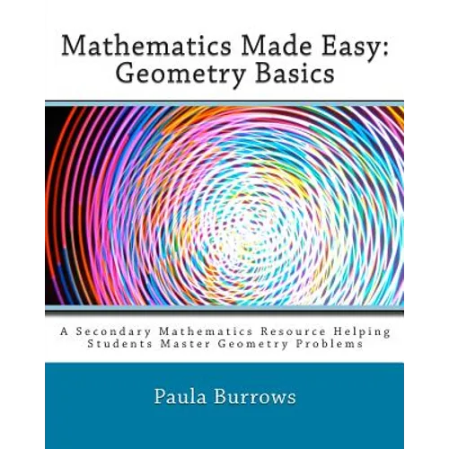 Mathematics Made Easy: Geometry Basics: A Secondary Mathematics Resource Helping Students Master Geometry Problems