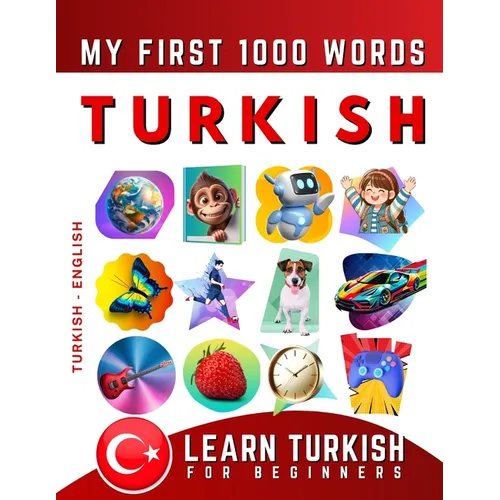 Learn Turkish for Beginners, My First 1000 Words: Bilingual Turkish - English Language Learning Book for Kids & Adults