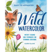 Wild Watercolor: Weekly Lessons and Techniques for Stunning Creations