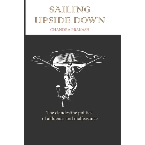 Sailing Upside Down: The Clandestine Politics of Affluence and Malfeasance