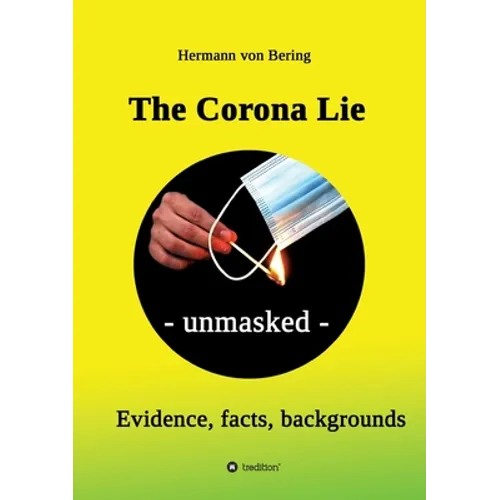The Corona Lie - unmasked: Evidence, facts, backgrounds