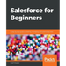 Salesforce for Beginners: A step-by-step guide to creating, managing, and automating sales and marketing processes