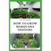 Up-To-Date How to Grow Marijuana Indoors: Simple and Easy Guide On Everything Thing You Need To KNow To Successfully Grow Marijuana Indoor From Seed T