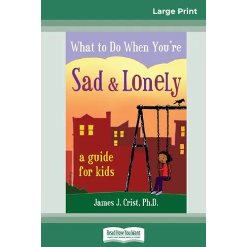 What to Do When You're Sad & Lonely: A Guide for Kids (16pt Large Print Edition)