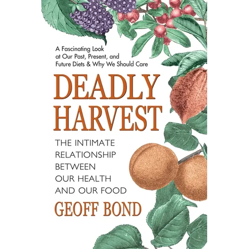 Deadly Harvest: The Intimate Relationship Between Our Health and Our Food