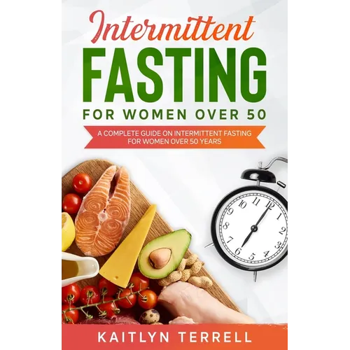 Intermittent Fasting For Women Over 50: A Complete Guide on Intermittent Fasting For Women Over 50 Years