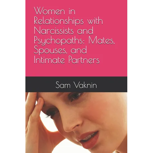 Women in Relationships with Narcissists and Psychopaths: Mates, Spouses, and Intimate Partners