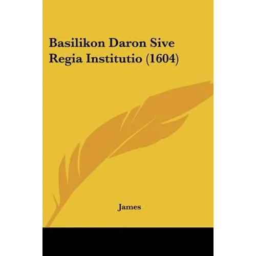 Basilikon Daron Sive Regia Institutio (1604)