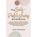 The Self-Publishing Workbook: The Life-Changing Guide to Writing, Publishing, and Marketing Your Book, Becoming a Bestselling Author, and Making an Im