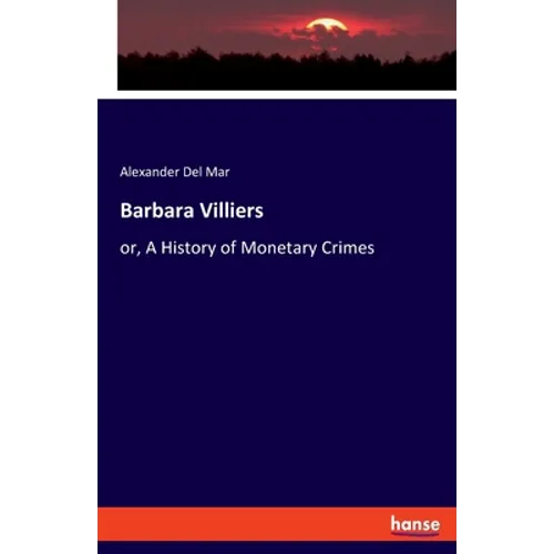 Barbara Villiers: or, A History of Monetary Crimes