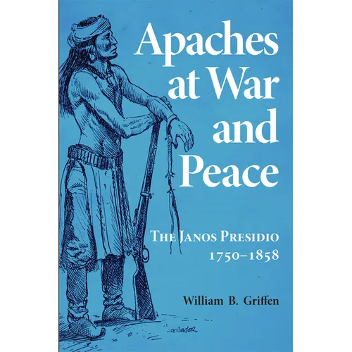 Apaches at War and Peace: The Janos Presidio, 1750-1858