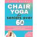 Chair Yoga for Seniors Over 60: A Step by Step Exercise Guide to loosing belly fat, revitalize body systems, Enhanced Mobility for a Flexible and Acti