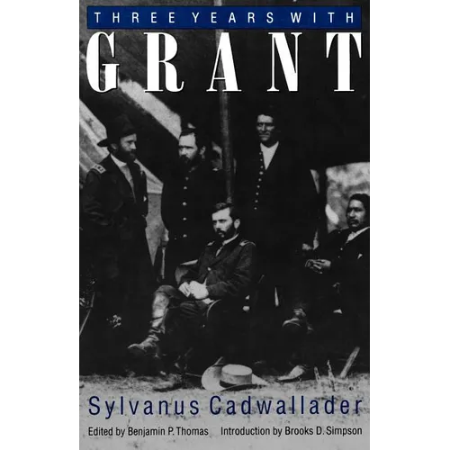 Three Years with Grant: As Recalled by War Correspondent Sylvanus Cadwallader