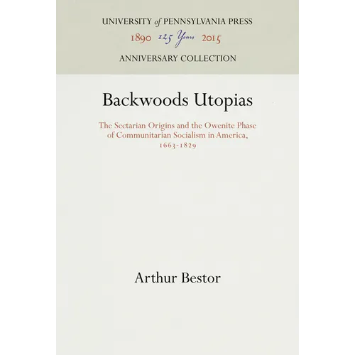 Backwoods Utopias: The Sectarian Origins and the Owenite Phase of Communitarian Socialism in America, 1663-1829